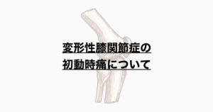 変形性膝関節症の初動時痛について