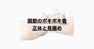 関節のポキポキ音ー正体と見極めー