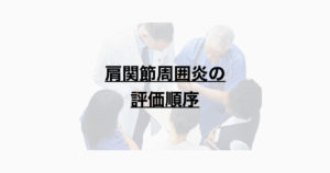 肩関節周囲炎の評価順序