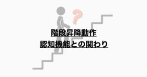 階段昇降動作と認知機能の関係性とは？