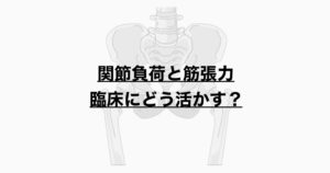 関節負荷と筋張力　臨床にどう活かす？