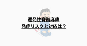 遅発性脊髄麻痺　発症リスクと対応は？