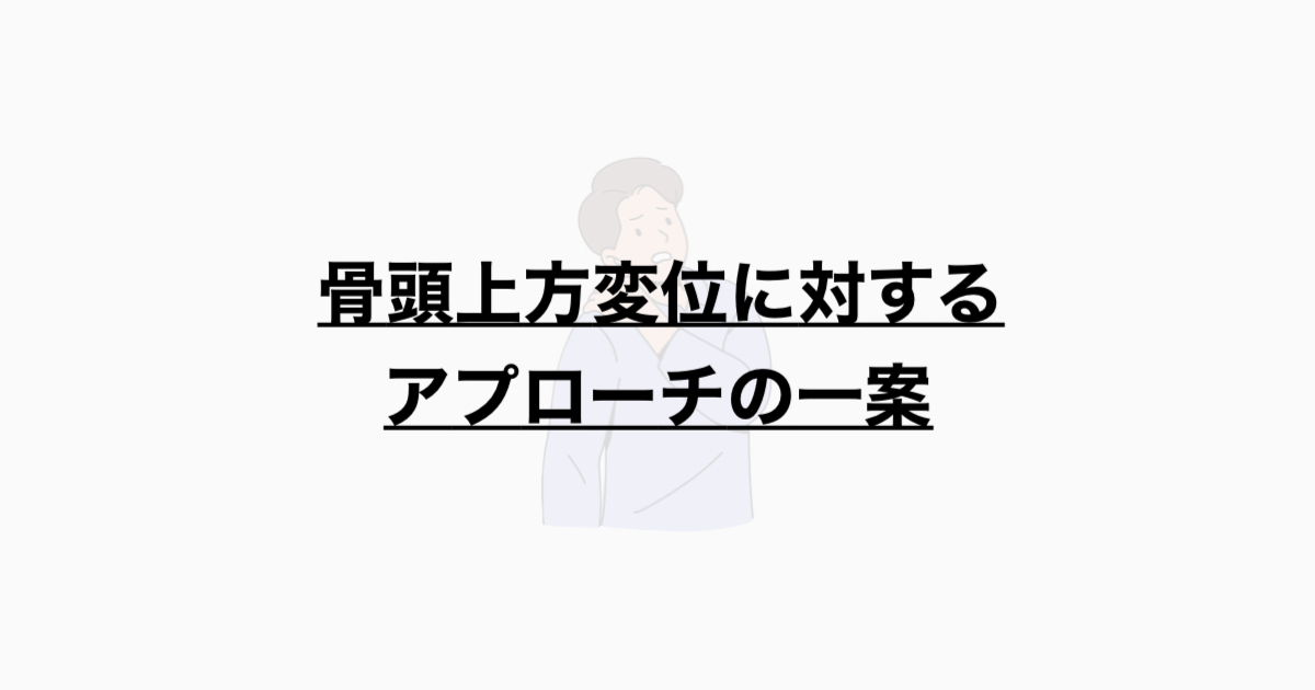 骨頭上方変位に対するアプローチの一案