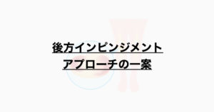 後方インピンジメント アプローチの一案