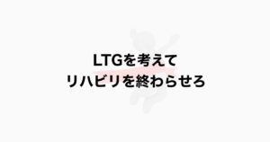 LTGを考えて リハビリを終わらせろ