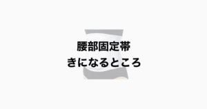 腰部固定帯の気になるところ