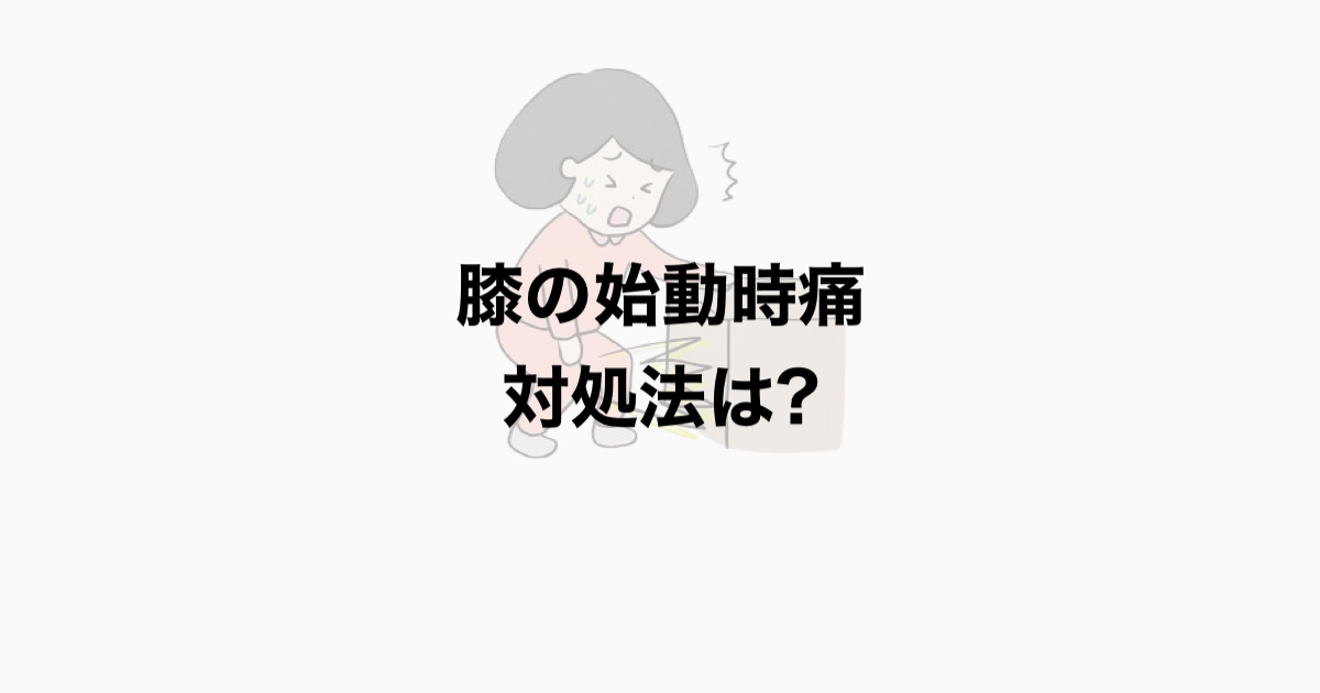 膝関節痛　始動時痛を考えよう