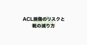 ACL損傷のリスクと靴の減り方